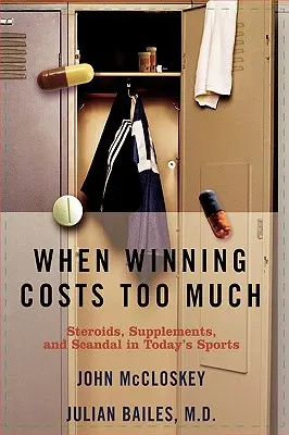 Kiedy zwycięstwo kosztuje zbyt wiele: Sterydy, suplementy i skandal w dzisiejszym świecie sportu - When Winning Costs Too Much: Steroids, Supplements, and Scandal in Today's Sports World