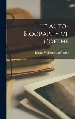 Autobiografia Goethego - The Auto-Biography of Goethe