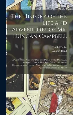 Historia życia i przygód pana Duncana Campbella: A Gentleman, Who Tho' Deaf and Dumb, Writes Down Any Stranger's Name at First Sight: Wi - The History of the Life and Adventures of Mr. Duncan Campbell: A Gentleman, Who Tho' Deaf and Dumb, Writes Down Any Stranger's Name at First Sight: Wi