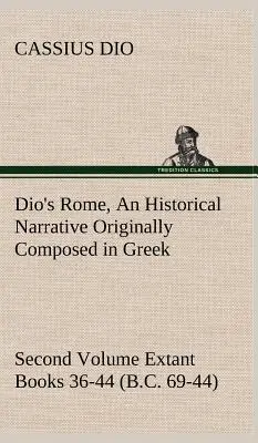 Dio's Rome, Volume 2 An Historical Narrative Originally Composed in Greek During the Reigns of Septimius Severus, Geta and Caracalla, Macrinus, Elagab