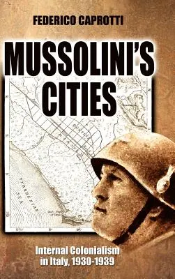 Miasta Mussoliniego: Wewnętrzny kolonializm we Włoszech, 1930-1939 - Mussolini's Cities: Internal Colonialism in Italy, 1930-1939