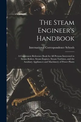 Podręcznik inżyniera parowego: A Convenient Reference Book for All Persons Interested in Steam Boilers, Steam Engines, Steam Turbines, and the Auxili - The Steam Engineer's Handbook: A Convenient Reference Book for All Persons Interested in Steam Boilers, Steam Engines, Steam Turbines, and the Auxili