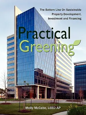 Praktyczne zazielenianie, sedno zrównoważonego rozwoju nieruchomości, inwestycji i finansowania - Practical Greening, the Bottom Line on Sustainable Property Development, Investment and Financing