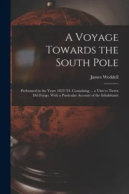 Podróż w kierunku bieguna południowego: Performed in the Years 1822-'24. Zawierająca ... wizytę w Tierra Del Fuego, ze szczególnym opisem mieszkańców - A Voyage Towards the South Pole: Performed in the Years 1822-'24. Containing ... a Visit to Tierra Del Fuego, With a Particular Account of the Inhabit