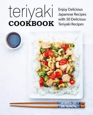 Książka kucharska Teriyaki: Ciesz się pysznymi japońskimi przepisami z 50 pysznymi przepisami Teriyaki (wydanie 2) - Teriyaki Cookbook: Enjoy Delicious Japanese Recipes with 50 Delicious Teriyaki Recipes (2nd Edition)