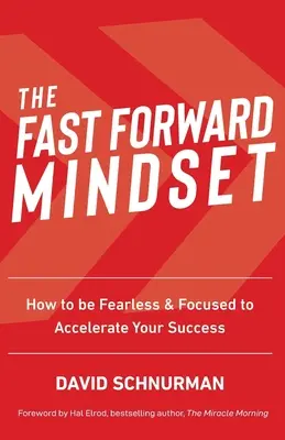 Fast Forward Mindset: Jak być nieustraszonym i skoncentrowanym, aby przyspieszyć swój sukces - The Fast Forward Mindset: How to Be Fearless & Focused to Accelerate Your Success