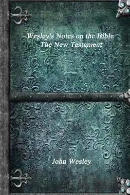 Zapiski Wesleya na temat Biblii - Nowy Testament - Wesley's Notes on the Bible - The New Testament