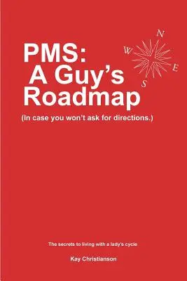 PMS: mapa drogowa dla facetów: Na wypadek, gdybyś nie pytała o drogę. Sekrety życia z cyklem kobiecym - PMS: A Guy's Roadmap: In Case You Won't Ask for Directions. The Secrets to Living with a Lady's Cycle