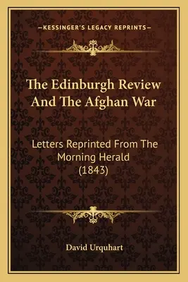 The Edinburgh Review i wojna afgańska: listy przedrukowane z The Morning Herald (1843) - The Edinburgh Review And The Afghan War: Letters Reprinted From The Morning Herald (1843)