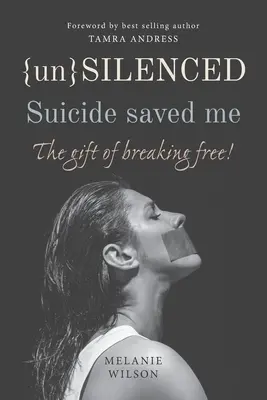 Unsilenced: Samobójstwo mnie uratowało: Dar uwolnienia się - Unsilenced: Suicide saved me: The Gift of Breaking Free