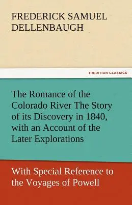 The Romance of the Colorado River - Historia odkrycia rzeki Kolorado w 1840 roku, wraz z opisem późniejszych eksploracji i ze szczególnym uwzględnieniem podróży - The Romance of the Colorado River the Story of Its Discovery in 1840, with an Account of the Later Explorations, and with Special Reference to the Voy