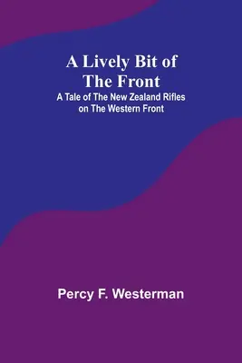 A Lively Bit of the Front: Opowieść o strzelcach nowozelandzkich na froncie zachodnim - A Lively Bit of the Front: A Tale of the New Zealand Rifles on the Western Front