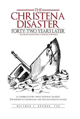 The Christena Disaster Forty-Two Years Later - Looking Backward, Looking Forward: Karaibska opowieść o narodowej tragedii, brzemieniu kolonializmu, a - The Christena Disaster Forty-Two Years Later-Looking Backward, Looking Forward: A Caribbean Story about National Tragedy, the Burden of Colonialism, a
