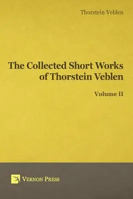 Krótkie dzieła zebrane Thorsteina Veblena - tom II - Collected Short Works of Thorstein Veblen - Volume II
