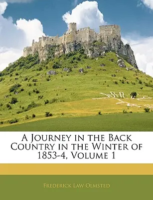 A Journey in the Back Country in the Winter of 1853-4, tom 1. - A Journey in the Back Country in the Winter of 1853-4, Volume 1