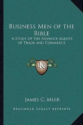 Biblijni biznesmeni: Studium zaawansowanych agentów handlu i handlu - Business Men of the Bible: A Study of the Advance Agents of Trade and Commerce