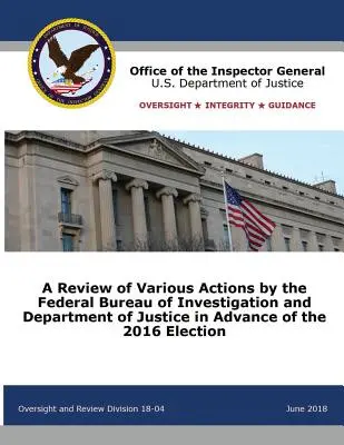 Przegląd różnych działań Federalnego Biura Śledczego i Departamentu Sprawiedliwości przed wyborami w 2016 r. - A Review of Various Actions by the Federal Bureau of Investigation and Department of Justice in Advance of the 2016 Election