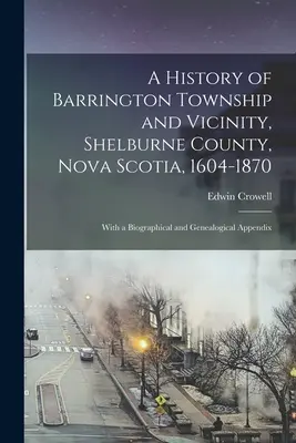 Historia Barrington Township i okolic, hrabstwo Shelburne, Nowa Szkocja, 1604-1870; z dodatkiem biograficznym i genealogicznym - A History of Barrington Township and Vicinity, Shelburne County, Nova Scotia, 1604-1870; With a Biographical and Genealogical Appendix