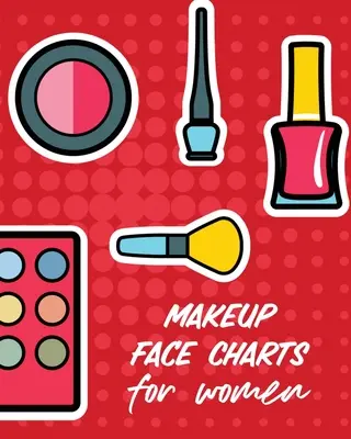 Wykresy twarzy do makijażu dla kobiet: Praktyczne wzory kształtów Styl pielęgnacji urody dla kobiet - Makeup Face Charts For Women: Practice Shape Designs Beauty Grooming Style For Women