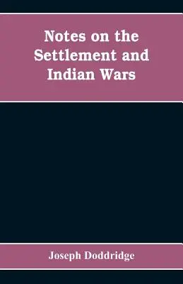 Notatki na temat osadnictwa i wojen indiańskich w zachodniej części Wirginii i Pensylwanii, od 1763 do 1783 roku włącznie: wraz z widokiem s - Notes on the settlement and Indian wars of the western parts of Virginia and Pennsylvania, from 1763 to 1783, inclusive: together with a view of the s