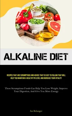 Dieta alkaliczna: Przepisy, które są przepyszne i porady, które są łatwe do naśladowania, które pomogą Ci utrzymać zdrowy poziom pH i inkr - Alkaline Diet: Recipes That Are Scrumptious And Advice That Is Easy To Follow That Will Help You Maintain A Healthy PH Level And Incr