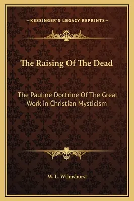 Wskrzeszenie umarłych: Pawłowa doktryna wielkiego dzieła w chrześcijańskim mistycyzmie - The Raising Of The Dead: The Pauline Doctrine Of The Great Work in Christian Mysticism