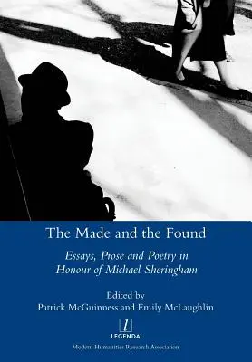 Made and the Found: Eseje, proza i poezja na cześć Michaela Sheringhama - Made and the Found: Essays, Prose and Poetry in Honour of Michael Sheringham