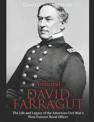 Admirał David Farragut: Życie i dziedzictwo najsłynniejszego oficera amerykańskiej marynarki wojennej z czasów wojny secesyjnej - Admiral David Farragut: The Life and Legacy of the American Civil War's Most Famous Naval Officer