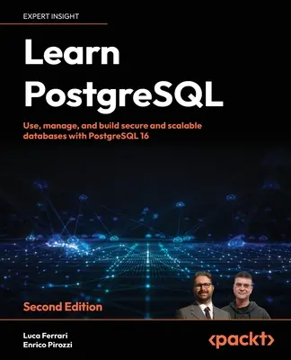 Poznaj PostgreSQL - wydanie drugie: Używaj, zarządzaj i buduj bezpieczne i skalowalne bazy danych z PostgreSQL 16 - Learn PostgreSQL - Second Edition: Use, manage and build secure and scalable databases with PostgreSQL 16