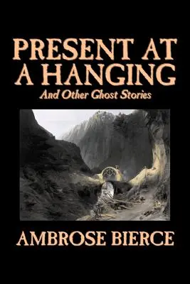 Present at a Hanging and Other Ghost Stories by Ambrose Bierce, Fikcja, Duchy, Horror, Krótkie historie - Present at a Hanging and Other Ghost Stories by Ambrose Bierce, Fiction, Ghost, Horror, Short Stories