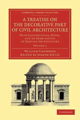 Traktat o dekoracyjnej części architektury cywilnej: Volume 2: With Illustrations, Notes, and an Examination of Grecian Architecture (Traktat o dekoracyjnej części architektury cywilnej: tom 2: z ilustracjami, uwagami i analizą architektury greckiej) - A Treatise on the Decorative Part of Civil Architecture: Volume 2: With Illustrations, Notes, and an Examination of Grecian Architecture