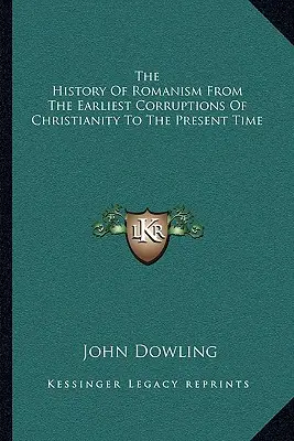 Historia Romanizmu od najwcześniejszych zepsuć chrześcijaństwa do czasów współczesnych - The History Of Romanism From The Earliest Corruptions Of Christianity To The Present Time