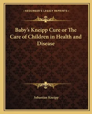 Kuracja Kneippa dla dzieci lub opieka nad dziećmi w zdrowiu i chorobie - Baby's Kneipp Cure or The Care of Children in Health and Disease