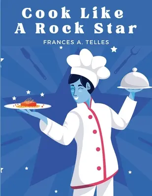 Gotuj jak gwiazda rocka: 200 klasycznych przepisów ze starego kraju - Cook Like a Rock Star: 200 Classic Recipes from the Old Country
