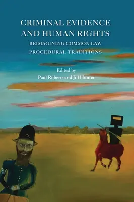 Dowody w sprawach karnych i prawa człowieka: Ponowne wyobrażenie sobie tradycji proceduralnych prawa zwyczajowego - Criminal Evidence and Human Rights: Reimagining Common Law Procedural Traditions