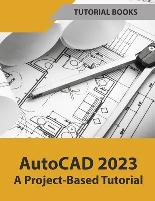 AutoCAD 2023: Samouczek oparty na projektach (kolorowy) - AutoCAD 2023 A Project-Based Tutorial (Colored)