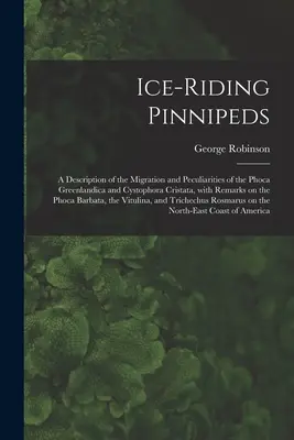 Lodowe płetwonogie [mikroforma]: opis migracji i osobliwości Phoca Greenlandica i Cystophora Cristata, z uwagami na temat - Ice-riding Pinnipeds [microform]: a Description of the Migration and Peculiarities of the Phoca Greenlandica and Cystophora Cristata, With Remarks on