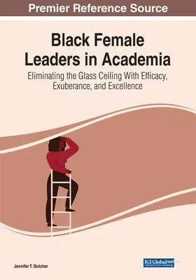 Czarne liderki w środowisku akademickim: Eliminacja szklanego sufitu dzięki skuteczności, entuzjazmowi i doskonałości - Black Female Leaders in Academia: Eliminating the Glass Ceiling With Efficacy, Exuberance, and Excellence