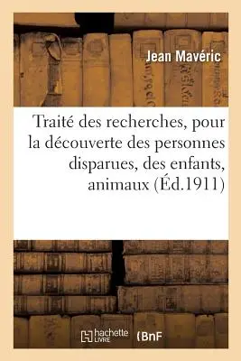 Trait Des Recherches, Pour La Dcovery Des Personnes Disparues, Des Enfants, Animaux Et Objets: Ou Vols, Moyens Certains Pour Connatre Le Lieu O - Trait Des Recherches, Pour La Dcouverte Des Personnes Disparues, Des Enfants, Animaux Et Objets: Ou Vols, Moyens Certains Pour Connatre Le Lieu O