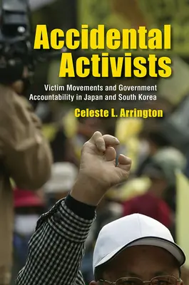 Przypadkowi aktywiści: Ruchy ofiar i odpowiedzialność rządu w Japonii i Korei Południowej - Accidental Activists: Victim Movements and Government Accountability in Japan and South Korea