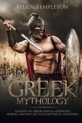 Mitologia grecka: Legendy o greckich bogach i boginiach, bohaterach, starożytnych bitwach i mitycznych stworzeniach - Greek Mythology: Legends of Greek Gods & Goddesses, Heroes, Ancient Battles & Mythical Creatures