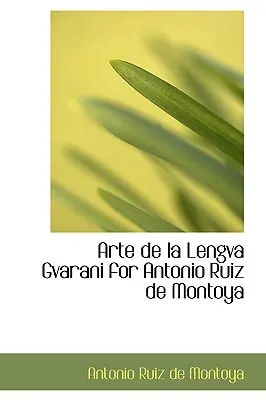 Arte de La Lengva Gvarani dla Antonio Ruiz de Montoya - Arte de La Lengva Gvarani for Antonio Ruiz de Montoya