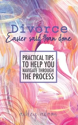 Rozwód: Łatwiej powiedzieć niż zrobić: Praktyczne wskazówki, które pomogą ci przejść przez ten proces - Divorce: Easier Said Than Done: Practical tips to help you navigate through the process