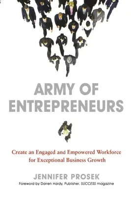 Armia przedsiębiorców: Stwórz zaangażowaną i wzmocnioną siłę roboczą dla wyjątkowego rozwoju biznesu - Army of Entrepreneurs: Create an Engaged and Empowered Workforce for Exceptional Business Growth