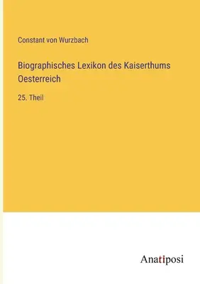 Słownik biograficzny Cesarstwa Austrii: 25 część - Biographisches Lexikon des Kaiserthums Oesterreich: 25. Theil