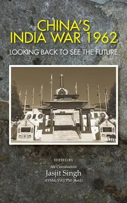 Chińska wojna w Indiach w 1962 roku: Spojrzenie wstecz, by zobaczyć przyszłość - China's India War, 1962: Looking Back to See the Future