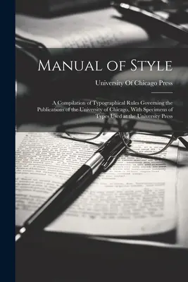 Podręcznik stylu: A Compilation of Typographical Rules Governing the Publications of the University of Chicago, With Specimens of Types - Manual of Style: A Compilation of Typographical Rules Governing the Publications of the University of Chicago, With Specimens of Types