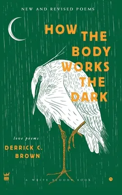 Jak ciało działa w ciemności: nowe i poprawione wiersze miłosne - How The Body Works The Dark: New and Revised Love Poems