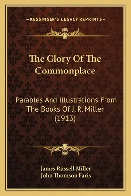 The Glory of the Commonplace: Przypowieści i ilustracje z książek J. R. Millera (1913) - The Glory Of The Commonplace: Parables And Illustrations From The Books Of J. R. Miller (1913)