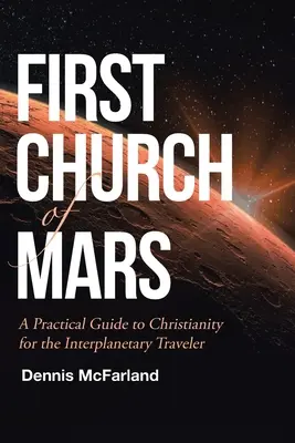 Pierwszy kościół na Marsie: Praktyczny przewodnik po chrześcijaństwie dla podróżników międzyplanetarnych - First Church of Mars: A Practical Guide to Christianity for the Interplanetary Traveler